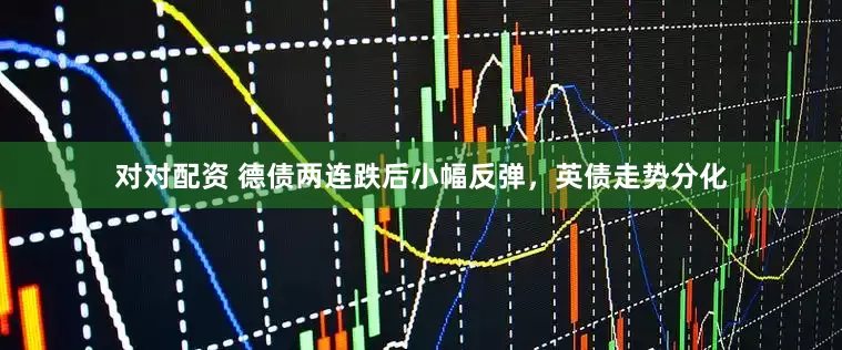 对对配资 德债两连跌后小幅反弹，英债走势分化
